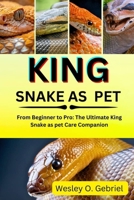 KING SNAKE AS PET MANUAL: From Beginner to Pro: The Ultimate King Snake as pet Care Companion B0FNRR3Y54 Book Cover
