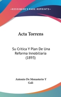 Acta Torrens: Su Critica Y Plan De Una Reforma Innobiliaria (1893) 116842142X Book Cover