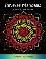 Reverse Mandalas Coloring Book: Adult Coloring Book with Amazing Designs for Relaxation and Fun 1636382649 Book Cover