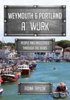Weymouth  Portland at Work: People and Industries Through the Years 1445684853 Book Cover