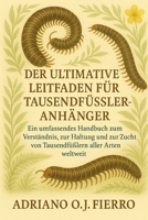 DER ULTIMATIVE LEITFADEN FÜR TAUSENDFÜSSELANHÄNGER: Ein umfassendes Handbuch zum Verständnis, zur Haltung und zur Zucht von Tausendfüßern aller Arten weltweit (German Edition) B0G6PJNQGF Book Cover