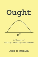 Ought: A Theory of Utility, Morality and Freedom B0FRPY95LS Book Cover