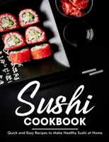 Sushi Cookbook: Quick and Easy Recipes to Make Healthy Sushi at Home B098WDBC5Q Book Cover