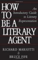 How to Be a Literary Agent: An Introductory Guide to Literary Representation 0941599264 Book Cover