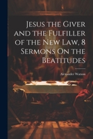 Jesus the Giver and the Fulfiller of the New Law, 8 Sermons On the Beatitudes 1021306797 Book Cover