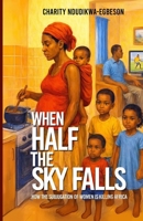 When Half the Sky Falls: How the subjugation of women is killing Africa 1919457933 Book Cover