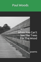 When You Can't See The Trees For The Wood 1439250618 Book Cover