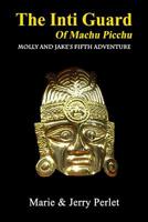 The Inti Guard of Machu Picchu : Molly and Jake's Fifth Adventure 1530300223 Book Cover