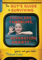 The Guy's Guide to Toddlers, Tantrums and Seperation Anxiety 0738211060 Book Cover