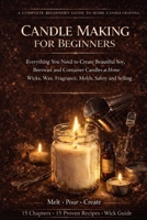 Candle Making for Beginners: Everything You Need to Create Beautiful Soy, Beeswax and Container Candles at Home — Wicks, Wax, Fragrance, Molds, Safety and Selling Your Creations B0GPWZYCFF Book Cover