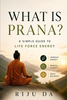 What is Prana? A Simple Guide to Life Force Energy: Improve Energy, Mental Clarity, and Daily Balance (Self Help Success True Blueprint) B0GZFV4HDK Book Cover
