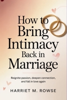 How to Bring Intimacy Back in Marriage: Reignite Passion, Deepen Connection, and Fall in Love Again B0GQXRNCHP Book Cover