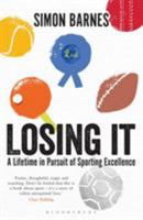 Losing It: A Lifetime in Pursuit of Sporting Excellence 1472918770 Book Cover