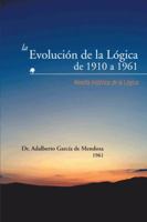 La Evolución de la Lógica de 1910 a 1961: Reseña histórica de la Lógica 1463361874 Book Cover