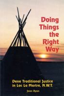 Doing Things the Right Way: Dene Traditional Justice in Lac LA Martre, N.W.T. 189517662X Book Cover