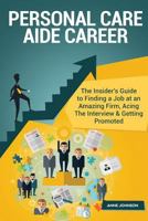 Personal Care Aide Career (Special Edition): The Insider's Guide to Finding a Job at an Amazing Firm, Acing the Interview & Getting Promoted 153071530X Book Cover