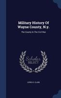 Military history of Wayne County, N.Y. : Military register. Wayne County in the Civil War, 1861-1865 134012257X Book Cover