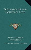 The Troubadours and Courts of Love - Primary Source Edition 1016396015 Book Cover