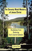The Seventy Week Ministry of Jesus Christ: Revelations from Restoring God's Sacred Calendar 098248027X Book Cover