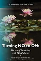 Turning NO to ON: The Art of Parenting with Mindfulness: Shifting negative interactions (NO) into opportunities for learning and connection 1461027799 Book Cover