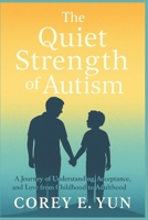 The Quiet Strength of Autism: A Journey of Understanding, Acceptance, and Love from Childhood to Adulthood B0FVRDCBLS Book Cover