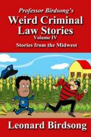 Professor Birdsong's Weird Criminal Law Stories: Volume IV - Stories from the Midwest 0997296410 Book Cover