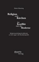 Religion und Kirchen im Konflikt mit der Moderne: Religionssoziologische Befunde zu ihrer Lage in der Bundesrepublik 395425946X Book Cover