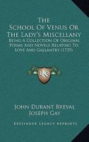 The School Of Venus Or The Lady's Miscellany: Being A Collection Of Original Poems And Novels Relating To Love And Gallantry 1104327570 Book Cover