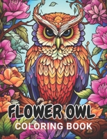 Flower Owl Coloring Book for Adult: 100+ High-Quality and Unique Coloring Pages For All Fans B0CP6QS8CJ Book Cover