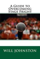 A Guide to Overcoming Stage Fright 1534665560 Book Cover