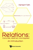 Relations: Concrete, Abstract, and Applied - An Introduction 9811220344 Book Cover
