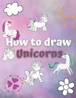 How to draw Unicorns: A fantastic book to learn how to draw for kids! B08JB1XGJG Book Cover