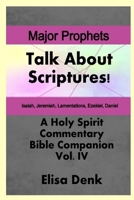 Major Prophets vol. IV: Talk About Scriptures! A Holy Spirit Commentary - Bible Companion B0H2S8RBXD Book Cover