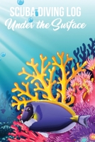 Scuba Diving Log Under the Surface: All your essential records in one place. 1089065051 Book Cover