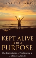 Kept Alive for a Purpose: The Importance of Cultivating a Gratitude Attitude 1739095103 Book Cover