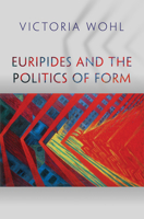 Euripides and the Politics of Form 0691166501 Book Cover