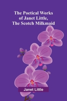 The poetical works of Janet Little, the Scotch milkmaid 9376557824 Book Cover