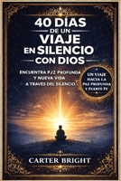 40 DÍAS DE UN VIAJE EN SILENCIO CON DIOS: Encuentra paz, una fe profunda en Dios y una nueva vida a través del silencio (Spanish Edition) B0GY54X8H8 Book Cover