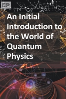 An Initial Introduction to the World of Quantum Physics B0CLG48KGK Book Cover