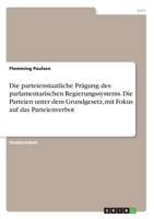 Die parteienstaatliche Prägung des parlamentarischen Regierungssystems. Die Parteien unter dem Grundgesetz, mit Fokus auf das Parteienverbot 3668736251 Book Cover