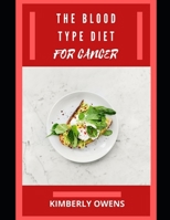 The Blood Type Diet for Cancer: Discover Several Recipes for Cancer Management and for Your Blood Type B097WZXXLF Book Cover