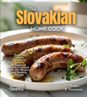 The Slovakian Home Cook: Taste the Culinary Delights of Slovakia - A European Cuisine Cookbook with 100+ Recipes and Stunning Pictures B0FR9VH6XR Book Cover