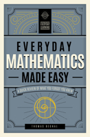 Everyday Mathematics Made Easy: A Quick Review of What You Forgot You Knew 1577152220 Book Cover