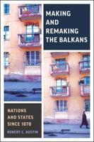 Making and Remaking the Balkans: Nations and States Since 1878 1487504691 Book Cover