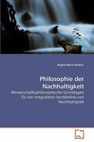 Philosophie der Nachhaltigkeit : Wissenschaftsphilosophische Grundlagen f?r ein integraleres Verst?ndnis von Nachhaltigkeit 3639233123 Book Cover