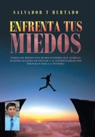 Enfrenta Tus Miedos: Todos Los Miedos Son Muros Enormes Que Acortan Nuestra Manera De Pensar Y Al Enfrentarlos Nos Preparan Para La Victoria 150653712X Book Cover