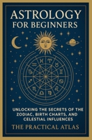 Astrology for Beginners: Unlocking the Secrets of the Zodiac, Birth Charts, and Celestial Influences (Half Hour Help Mystical and Esoteric Tradition Series) B0GYLF65QH Book Cover