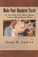 Make Your Business Sizzle: 12 Tactics You May Never Learn Anywhere Else 145632442X Book Cover