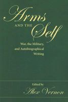 Arms And The Self: War, The Military, And Autobiographical Writing 0873389107 Book Cover