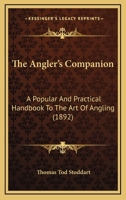 The Angler's Companion: A Popular And Practical Handbook To The Art Of Angling 1104782944 Book Cover